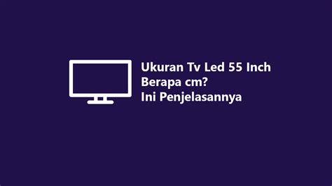 Ukuran TV LED 55 Inch Berapa Cm Ini Penjelasannya