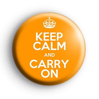 Keep Calm And Carry On Orange Badge Kool Badges The Home Of Badges