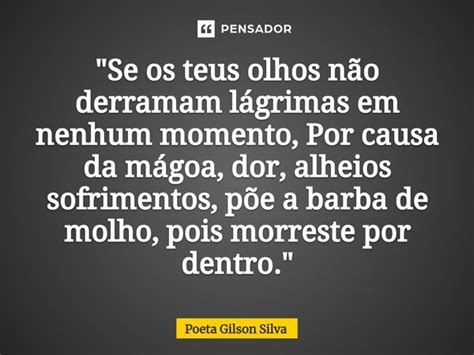 Se Os Teus Olhos Não Derramam Poeta Gilson Silva Pensador