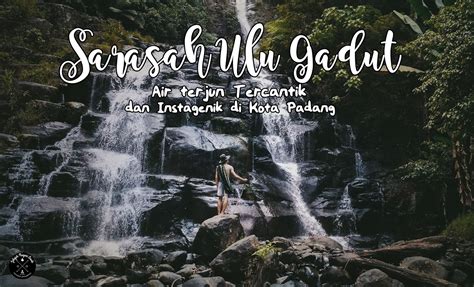 Jelajah Nagari Awak Sarasah Ulu Gadut Air Terjun Tercantik Dan