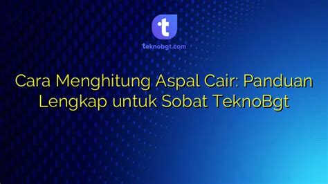 Cara Menghitung Aspal Cair Panduan Lengkap Untuk Sobat TeknoBgt