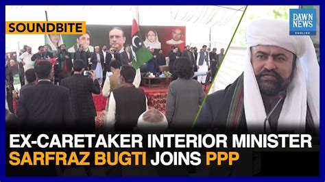 Ex Caretaker Interior Minister Sarfraz Bugti Joins Ppp Dawn News