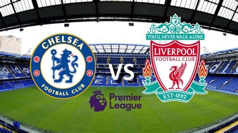 LINK LIVE Streaming Liga Inggris Chelsea Vs Liverpool Malam Ini H2H