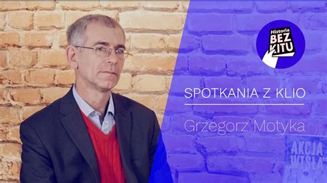 SPOTKANIA Z KLIO z prof Grzegorzem Motyką rozmawia prof Rafał Wnuk