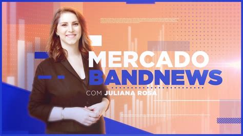 Mercado BandNews Juliana Rosa Alex Agostini Economista Chefe Da