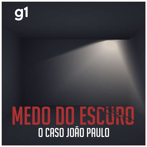 Medo do Escuro O caso João Paulo Podcast Podtail