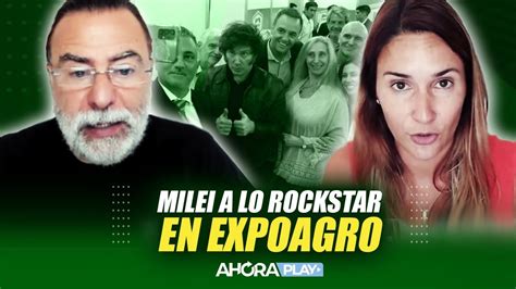 Milei A Lo Rockstar En Expoagro A Qu Darle Bola Reynaldo Sietecase