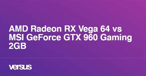 Amd Radeon Rx Vega 64 Vs Msi Geforce Gtx 960 Gaming 2gb Wat Is Het Verschil