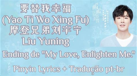 Liu Yuning 摩登兄弟刘宇宁 要替我幸福 Yao Ti Wo Xing Fu Pt Brlyrics My Love