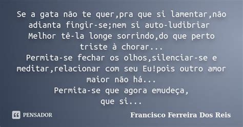 Se A Gata Não Te Quer Pra Que Si Francisco Ferreira Dos Reis Pensador