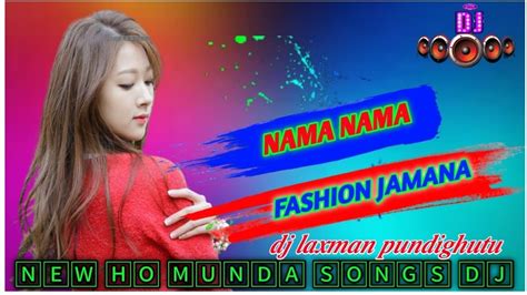 New Ho Munda Dj Songs Nama Nama Fashion Jamana Ho Munda Dj