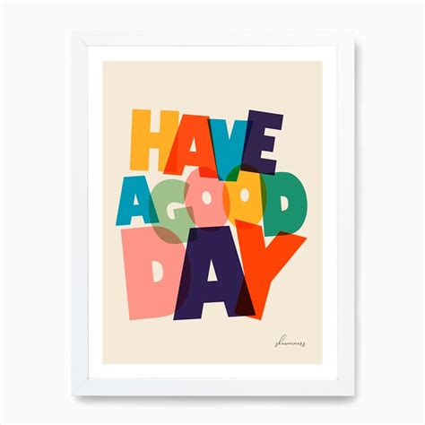 Have A Good Day Art Print By Showmemars Fy