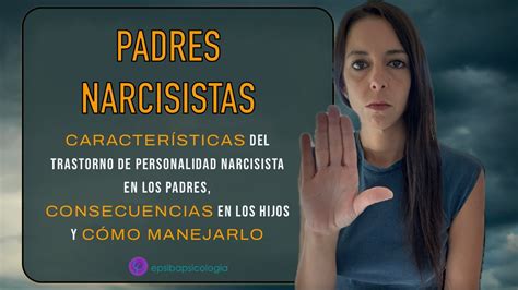 Padres Narcisistas Caracter Sticas Consecuencias En Los Hijos Y C Mo