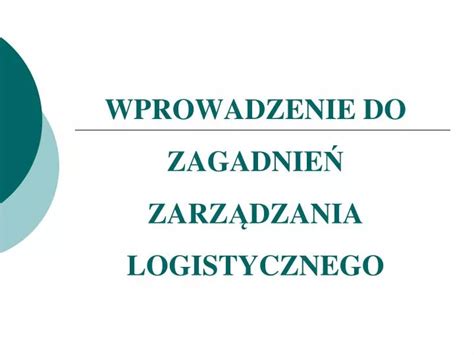 Ppt Wprowadzenie Do Zagadnie Zarz Dzania Logistycznego Powerpoint