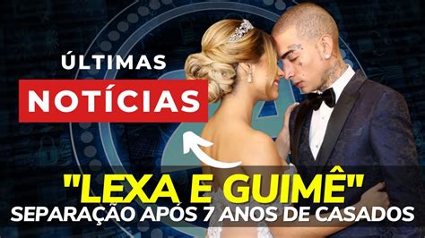 Lexa e Guimê anunciam separação após 7 anos de casamento YouTube