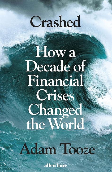 Crashed How A Decade Of Financial Crises Changed The World