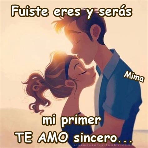 Fuiste Eres Y Serás Mi Primer Te Amo Sincero Frases Pw