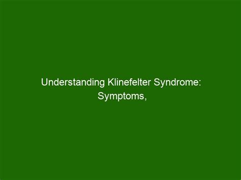 Understanding Klinefelter Syndrome Symptoms Causes And Treatment