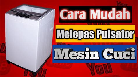 Cara Membuka Pulsator Mesin Cuci Tabung Youtube