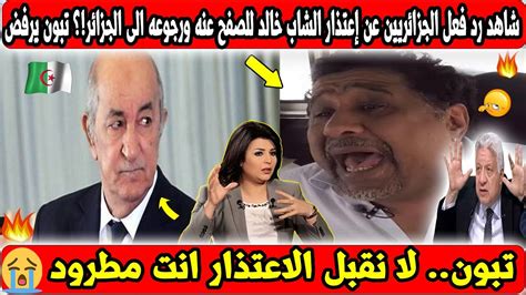 شاهد رد فعل الشعب الجزائرى عن إعتذار الشاب خالد للصفح عنه ورجوعه الى