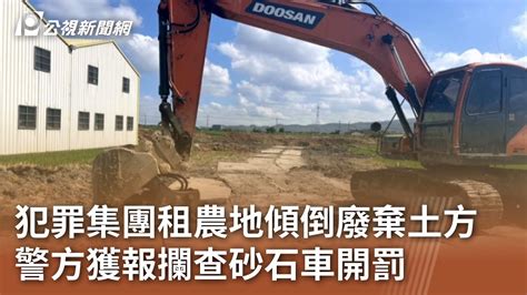 犯罪集團租農地傾倒廢棄土方 警方獲報攔查砂石車開罰｜20240808 公視中晝新聞 Youtube