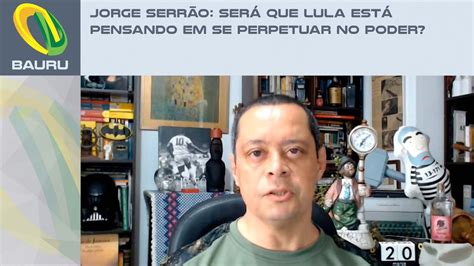 Jorge Serrão Será que Lula está pensando em se perpetuar no poder