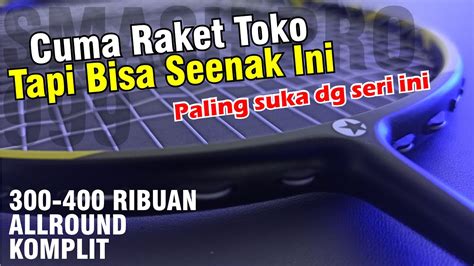 Raket Toko Tapi Bisa Seenak Ini PROCHAMPS SMASH PRO 999 YouTube