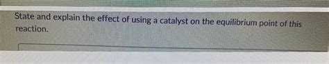 State and explain the effect of using a catalyst on | Chegg.com