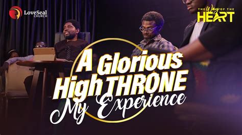 The Way Of The Heart A Glorious High Throne My Experience April