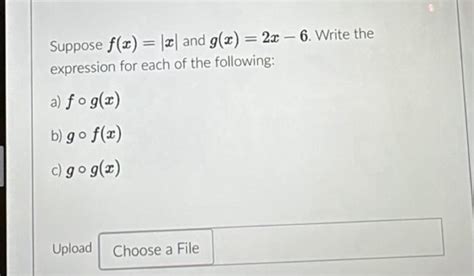 Solved Suppose Fx∣x∣ And Gx2x−6 Write The Expression