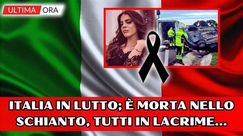 Italia In Lutto Morta Tragicamente Nello Schianto Tutti In Lacrime