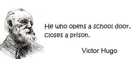 He Who Opens A Opens A School Door Closes A Prison Victor Hugo