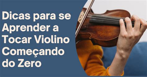 Dicas Para Se Aprender A Tocar Violino Come Ando Do Zero Dicas Para