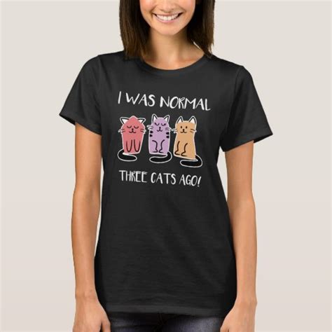 I Was Normal Three Cats Ago Funny T Shirt Zazzle T Shirt Diy