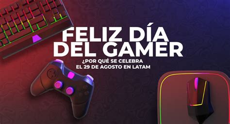 El Día Internacional Del Gamer ¿porqué Se Celebra El 29 De Agosto Tecnologiaparami