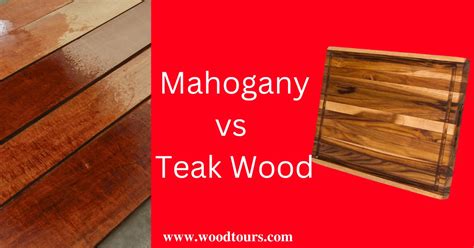 Mahogany Vs Teak Wood In Depth Comparison Wood Tours