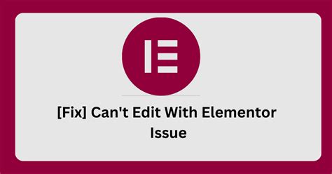 Fix Can T Edit With Elementor Issue Ways To Fix It Wpfixerr