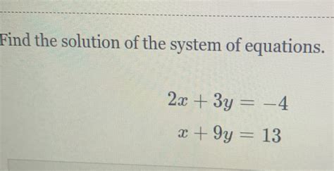 Solved Find The Solution Of The System Of Equations 2x 3y 4 X 9y 13