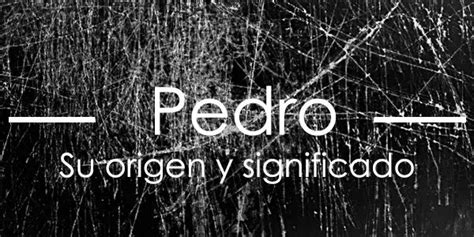 Significado De Pedro Y Su Origen Actualizado