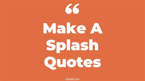 18 Eye Opening Make A Splash Quotes That Will Inspire Your Inner Self