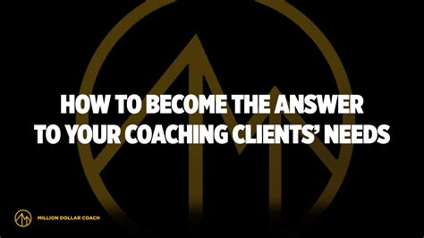 How To Become The Answer To Your Coaching Clients Needs Million