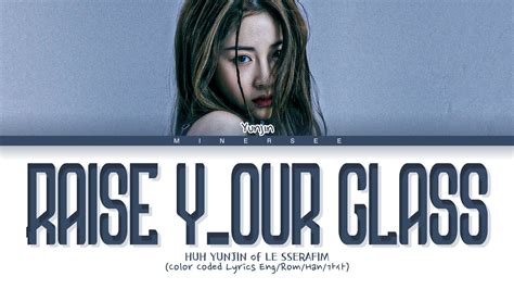 Huh Yunjin Raise Y Our Glass Lyrics Color Coded Lyrics Youtube