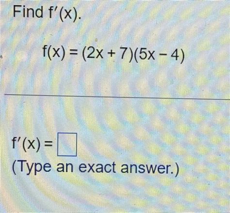 Solved Find F X F X 2x 7 5x 4 F X Type An Exact