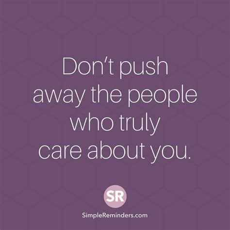 Don T Push Away The People Who Truly Care About Push Away That S What She Said Simple