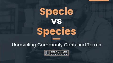 Specie vs Species: Unraveling Commonly Confused Terms