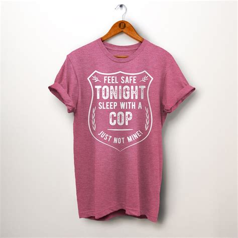 Police Wife Feel Safe Tonight Sleep With A Cop Shirt Cop Etsy