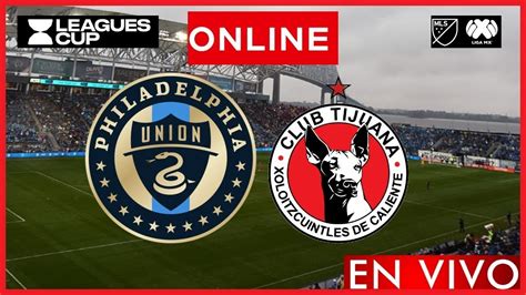 Philadelphia Union Vs Tijuana EN VIVO Leagues Cup 2023 NARRACION EN