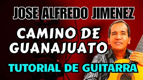 Como Tocar Camino De Guanajuato De Jose Alfredo Jimenez En Guitarra