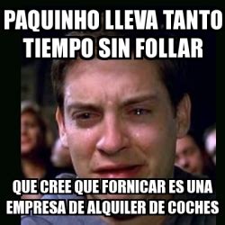 Meme Crying Peter Parker Paquinho Lleva Tanto Tiempo Sin Follar Que