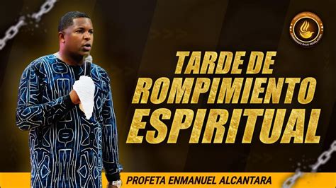 TARDE DE ROMPIMIENTO ESPIRITUAL PROFETA ENMANUEL ALCANTARA YouTube